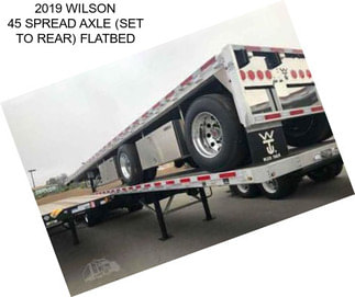 2019 WILSON 45 SPREAD AXLE (SET TO REAR) FLATBED