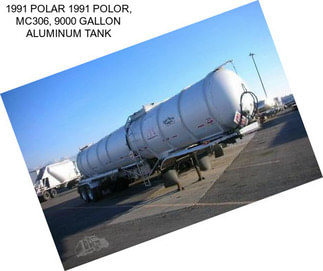 1991 POLAR 1991 POLOR, MC306, 9000 GALLON ALUMINUM TANK