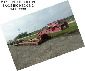 2001 FONTAINE 50 TON 4 AXLE BIG NECK BIG WELL 32\'!!!