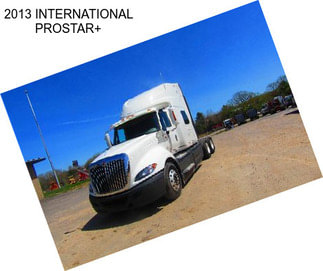 2013 INTERNATIONAL PROSTAR+