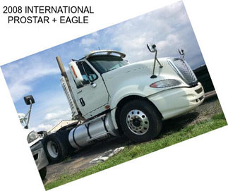 2008 INTERNATIONAL PROSTAR + EAGLE