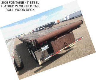 2005 FONTAINE 48\' STEEL FLATBED W OILFIELD TALL ROLL, WOOD DECK,