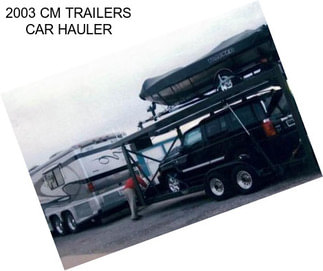 2003 CM TRAILERS CAR HAULER