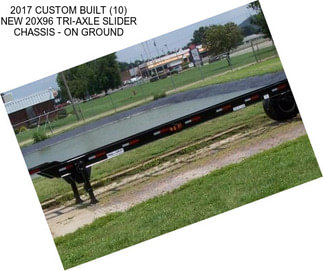 2017 CUSTOM BUILT (10) NEW 20X96 TRI-AXLE SLIDER CHASSIS - ON GROUND