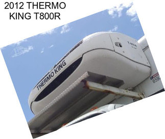 2012 THERMO KING T800R