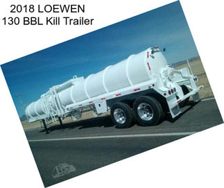 2018 LOEWEN 130 BBL Kill Trailer