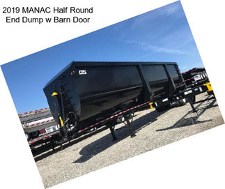 2019 MANAC Half Round End Dump w Barn Door