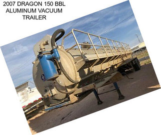 2007 DRAGON 150 BBL ALUMINUM VACUUM TRAILER