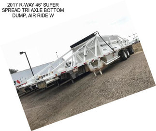 2017 R-WAY 46\' SUPER SPREAD TRI AXLE BOTTOM DUMP, AIR RIDE W