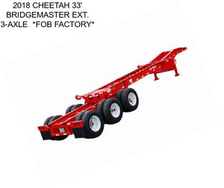 2018 CHEETAH 33\' BRIDGEMASTER EXT. 3-AXLE  *FOB FACTORY*