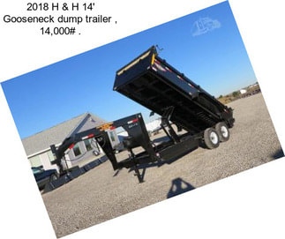 2018 H & H 14\' Gooseneck dump trailer , 14,000# .
