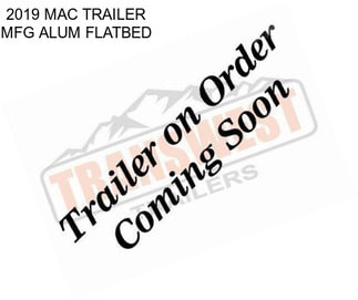 2019 MAC TRAILER MFG ALUM FLATBED