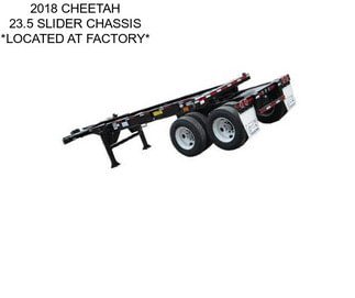 2018 CHEETAH 23.5 SLIDER CHASSIS *LOCATED AT FACTORY*