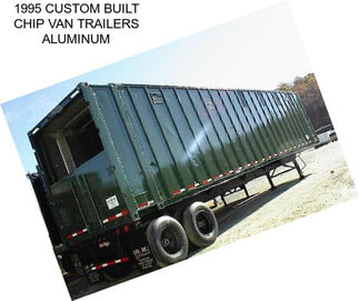 1995 CUSTOM BUILT CHIP VAN TRAILERS ALUMINUM