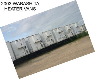 2003 WABASH TA HEATER VANS