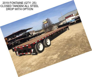 2019 FONTAINE (QTY: 25) CLOSED TANDEM ALL STEEL DROP WITH OPTION