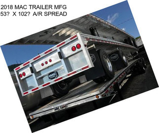 2018 MAC TRAILER MFG 53 X 102 A/R SPREAD