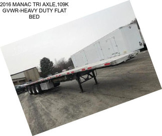 2016 MANAC TRI AXLE,109K GVWR-HEAVY DUTY FLAT BED