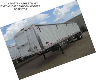 2018 TIMPTE 43 SHEET/POST FIXED CLOSED TANDEM HOPPER GRAIN TRA