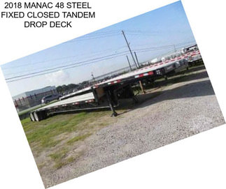 2018 MANAC 48 STEEL FIXED CLOSED TANDEM DROP DECK