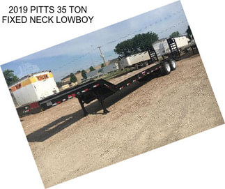 2019 PITTS 35 TON FIXED NECK LOWBOY