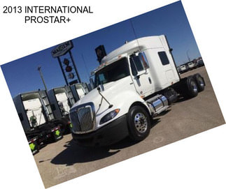 2013 INTERNATIONAL PROSTAR+