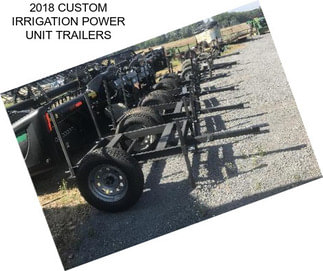 2018 CUSTOM IRRIGATION POWER UNIT TRAILERS