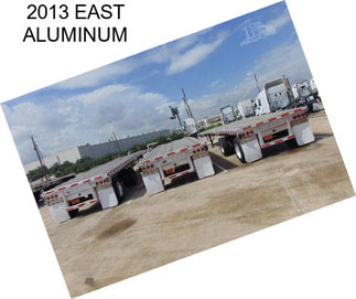 2013 EAST ALUMINUM