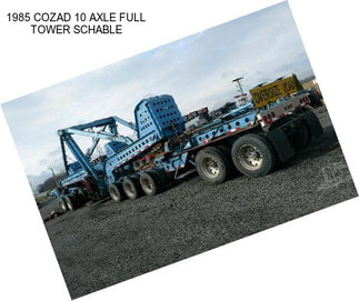 1985 COZAD 10 AXLE FULL TOWER SCHABLE