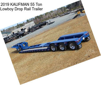 2019 KAUFMAN 55 Ton Lowboy Drop Rail Trailer