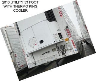 2013 UTILITY 53 FOOT WITH THERMO KING COOLER