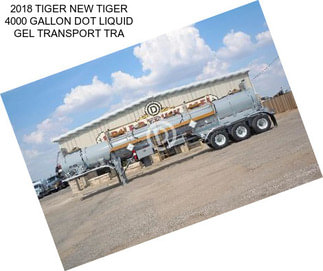 2018 TIGER NEW TIGER 4000 GALLON DOT LIQUID GEL TRANSPORT TRA