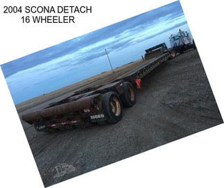 2004 SCONA DETACH 16 WHEELER