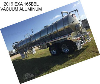 2019 EXA 165BBL VACUUM ALUMINUM