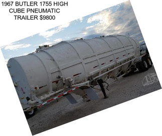 1967 BUTLER 1755 HIGH CUBE PNEUMATIC TRAILER $9800