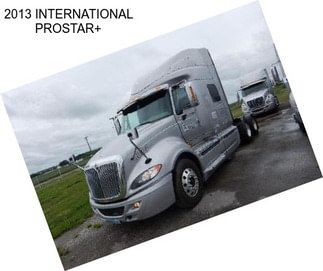 2013 INTERNATIONAL PROSTAR+