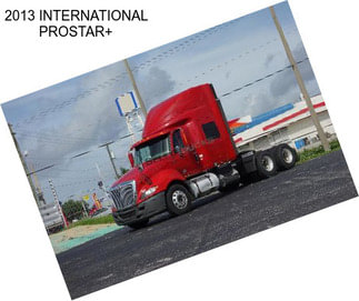 2013 INTERNATIONAL PROSTAR+