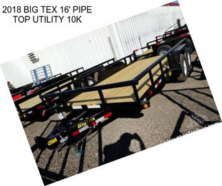 2018 BIG TEX 16\' PIPE TOP UTILITY 10K