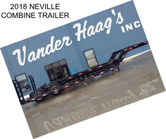 2018 NEVILLE COMBINE TRAILER