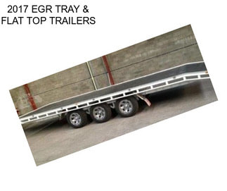 2017 EGR TRAY & FLAT TOP TRAILERS