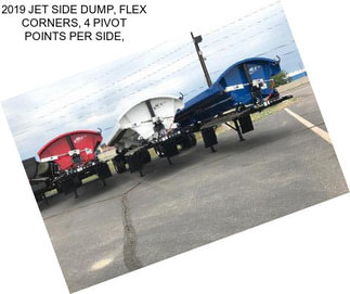 2019 JET SIDE DUMP, FLEX CORNERS, 4 PIVOT POINTS PER SIDE,