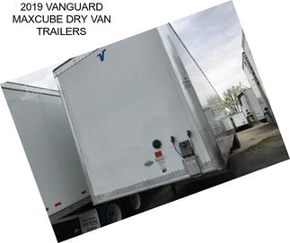 2019 VANGUARD MAXCUBE DRY VAN TRAILERS