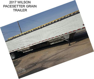 2017 WILSON PACESETTER GRAIN TRAILER