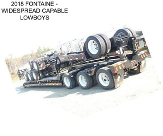 2018 FONTAINE - WIDESPREAD CAPABLE LOWBOYS