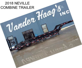 2018 NEVILLE COMBINE TRAILER