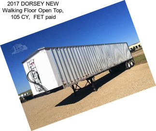 2017 DORSEY NEW Walking Floor Open Top, 105 CY,  FET paid