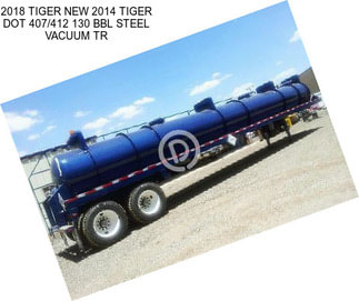2018 TIGER NEW 2014 TIGER DOT 407/412 130 BBL STEEL VACUUM TR