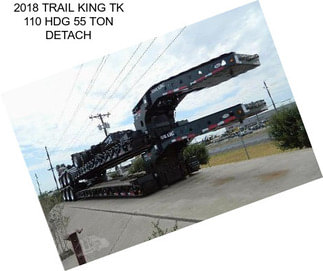 2018 TRAIL KING TK 110 HDG 55 TON DETACH