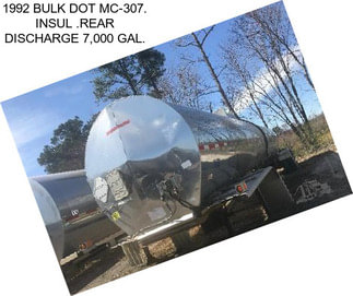 1992 BULK DOT MC-307. INSUL .REAR DISCHARGE 7,000 GAL.