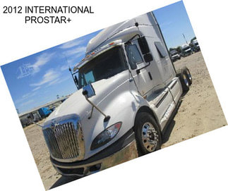 2012 INTERNATIONAL PROSTAR+